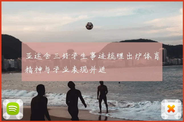 亚运会三好学生事迹梳理出炉体育精神与学业表现并进