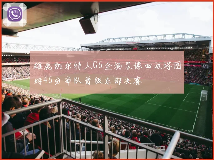 雄鹿凯尔特人G6全场录像回放塔图姆46分率队晋级东部决赛