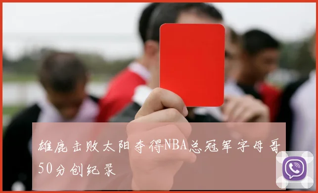 雄鹿击败太阳夺得NBA总冠军字母哥50分创纪录