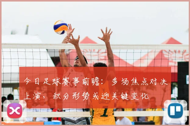 今日足球赛事前瞻：多场焦点对决上演，积分形势或迎关键变化