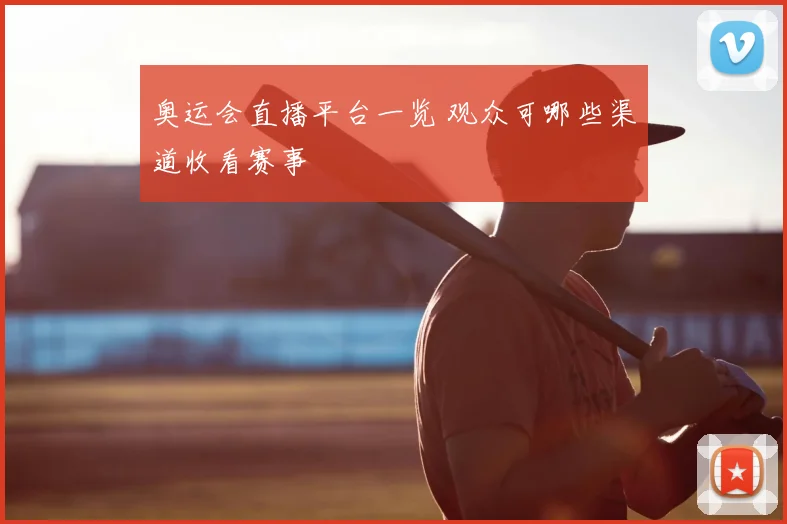 奥运会直播平台一览 观众可哪些渠道收看赛事