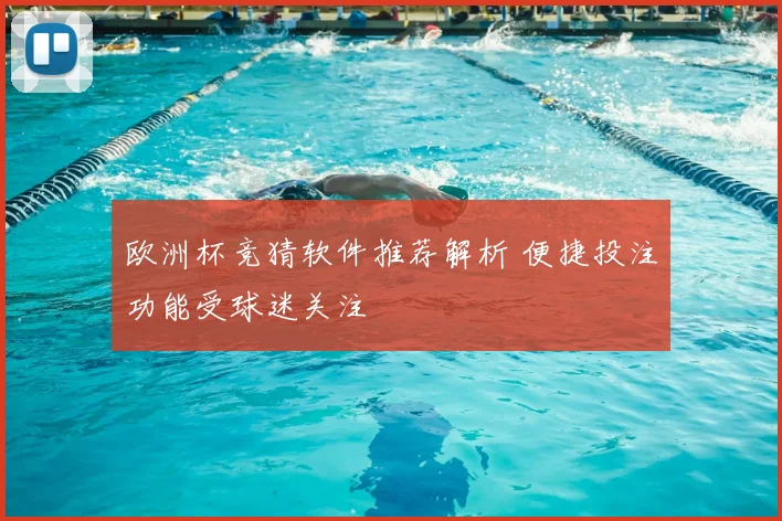 欧洲杯竞猜软件推荐解析 便捷投注功能受球迷关注