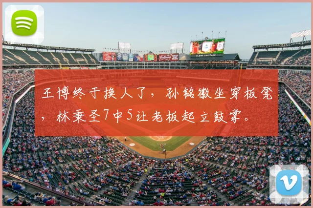 王博终于换人了,孙铭徽坐穿板凳,林秉圣7中5让老板起立鼓掌。